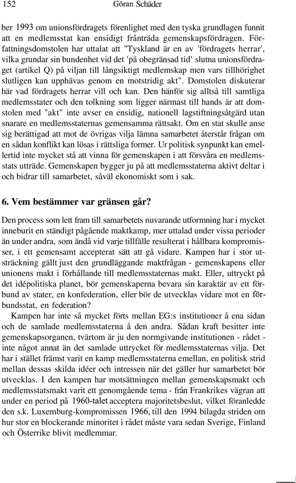 medlemskap men vars tillhörighet slutligen kan upphävas genom en motstridig akt". Domstolen diskuterar här vad fördragets herrar vill och kan.