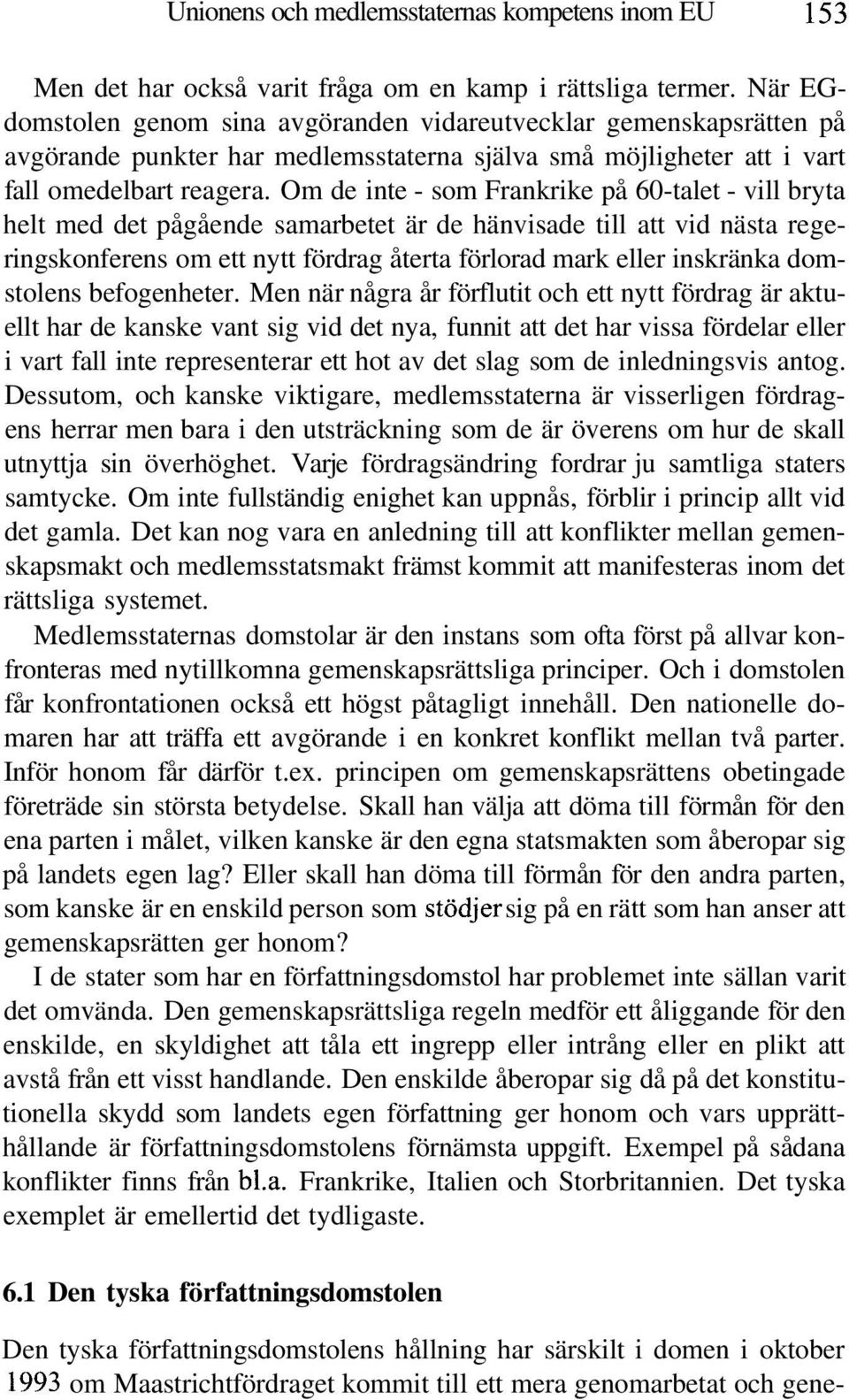 Om de inte - som Frankrike på 60-talet - vill bryta helt med det pågående samarbetet är de hänvisade till att vid nästa regeringskonferens om ett nytt fördrag återta förlorad mark eller inskränka