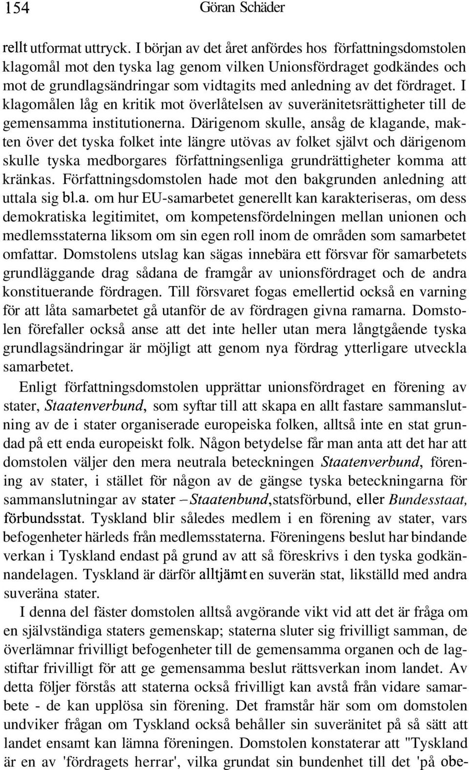 I klagomålen låg en kritik mot överlåtelsen av suveränitetsrättigheter till de gemensamma institutionerna.