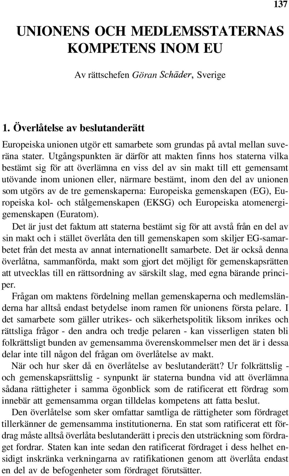 Utgångspunkten är därför att makten finns hos staterna vilka bestämt sig för att överlämna en viss del av sin makt till ett gemensamt utövande inom unionen eller, närmare bestämt, inom den del av