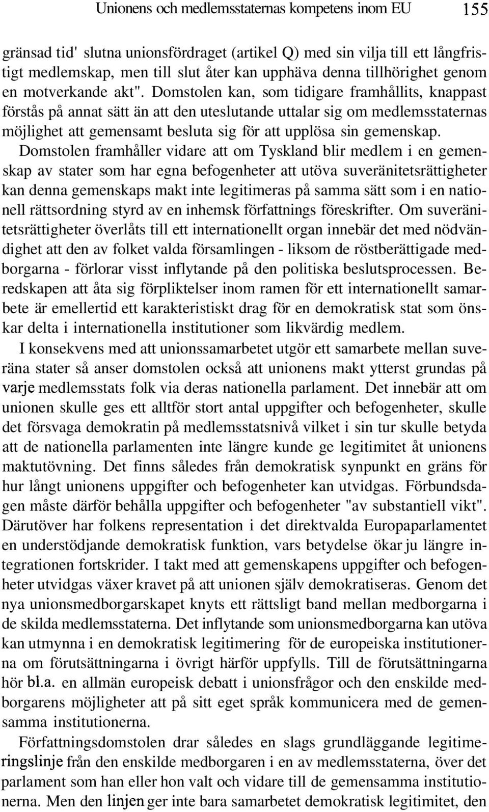 Domstolen kan, som tidigare framhållits, knappast förstås på annat sätt än att den uteslutande uttalar sig om medlemsstaternas möjlighet att gemensamt besluta sig för att upplösa sin gemenskap.