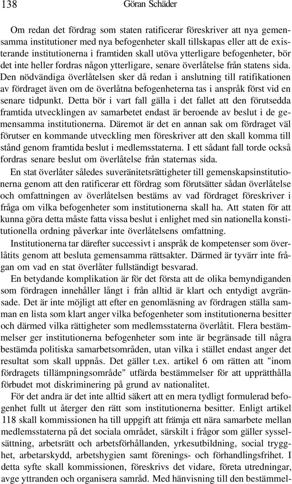 Den nödvändiga överlåtelsen sker då redan i anslutning till ratifikationen av fördraget även om de överlåtna befogenheterna tas i anspråk först vid en senare tidpunkt.