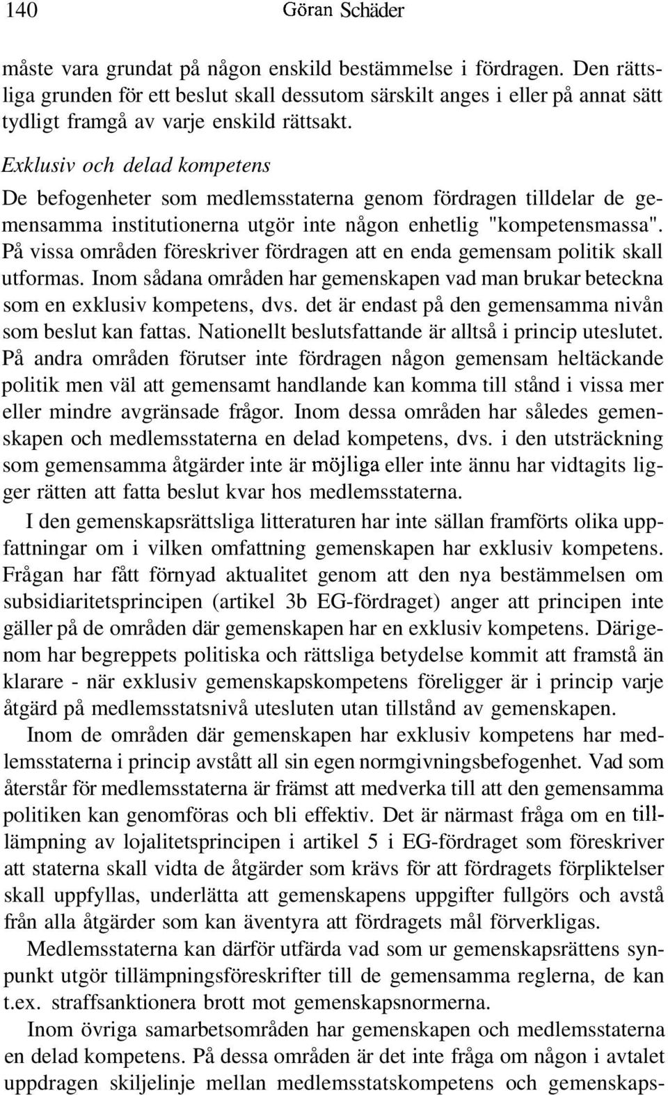 Exklusiv och delad kompetens De befogenheter som medlemsstaterna genom fördragen tilldelar de gemensamma institutionerna utgör inte någon enhetlig "kompetensmassa".