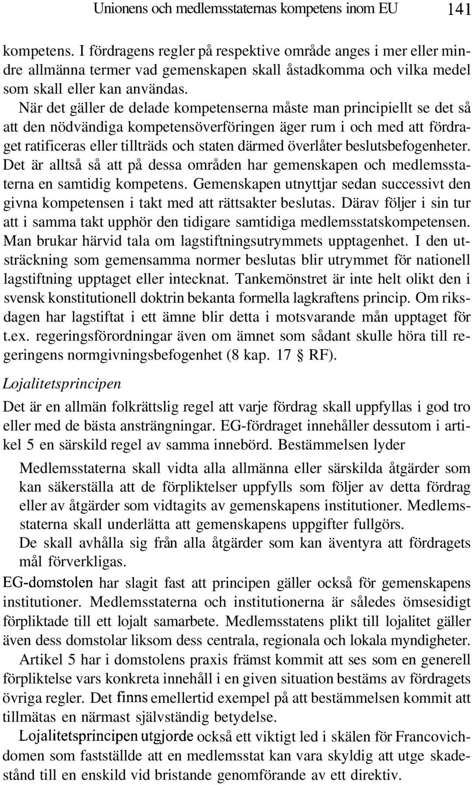 När det gäller de delade kompetenserna måste man principiellt se det så att den nödvändiga kompetensöverföringen äger rum i och med att fördraget ratificeras eller tillträds och staten därmed