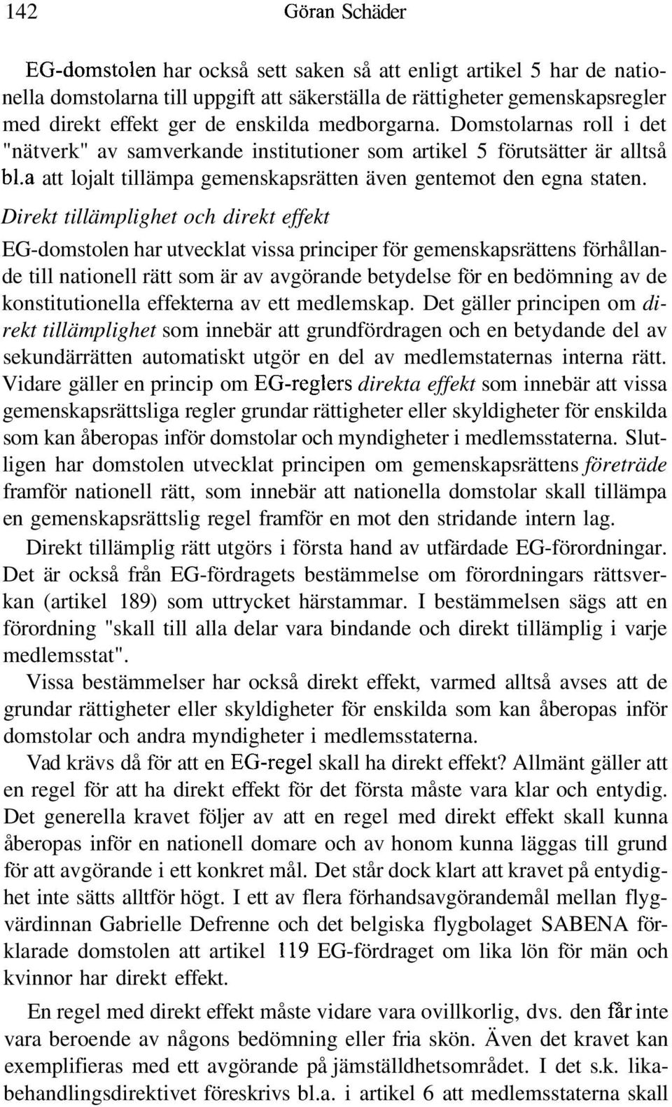 Direkt tillämplighet och direkt effekt EG-domstolen har utvecklat vissa principer för gemenskapsrättens förhållande till nationell rätt som är av avgörande betydelse för en bedömning av de