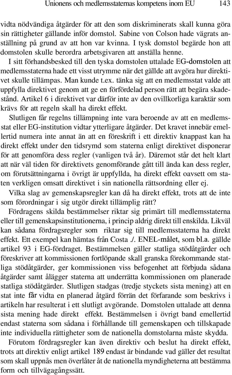 I sitt förhandsbesked till den tyska domstolen uttalade EG-domstolen att medlemsstaterna hade ett visst utrymme när det gällde att avgöra hur direktivet skulle tillämpas. Man kunde t.ex.
