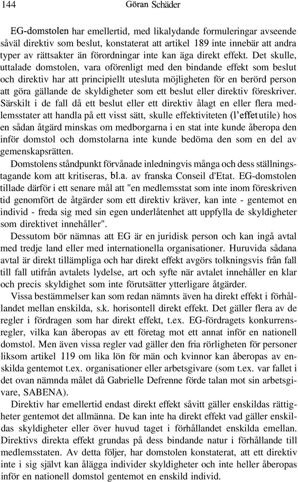 Det skulle, uttalade domstolen, vara oförenligt med den bindande effekt som beslut och direktiv har att principiellt utesluta möjligheten för en berörd person att göra gällande de skyldigheter som