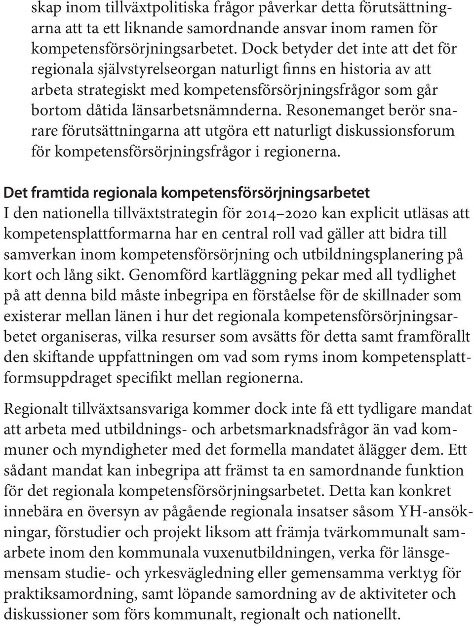 Resonemanget berör snarare förutsättningarna att utgöra ett naturligt diskussionsforum för kompetensförsörjningsfrågor i regionerna.