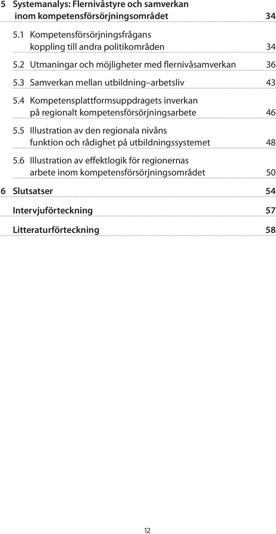 3 Samverkan mellan utbildning arbetsliv 43 5.4 Kompetensplattformsuppdragets inverkan på regionalt kompetensförsörjningsarbete 46 5.