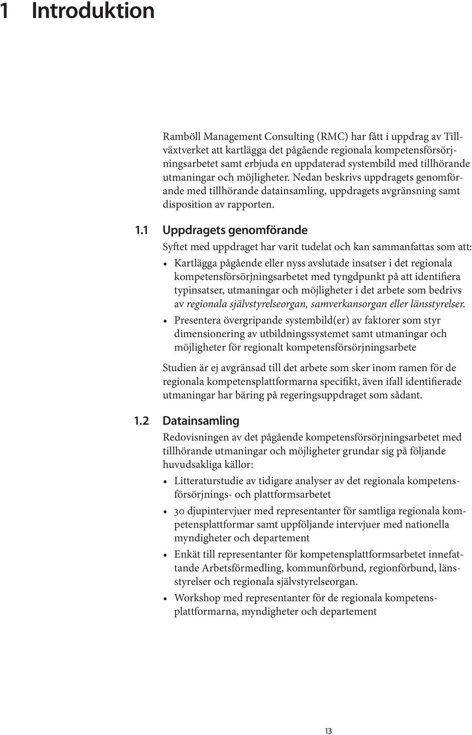 1 Uppdragets genomförande Syftet med uppdraget har varit tudelat och kan sammanfattas som att: Kartlägga pågående eller nyss avslutade insatser i det regionala kompetensförsörjningsarbetet med