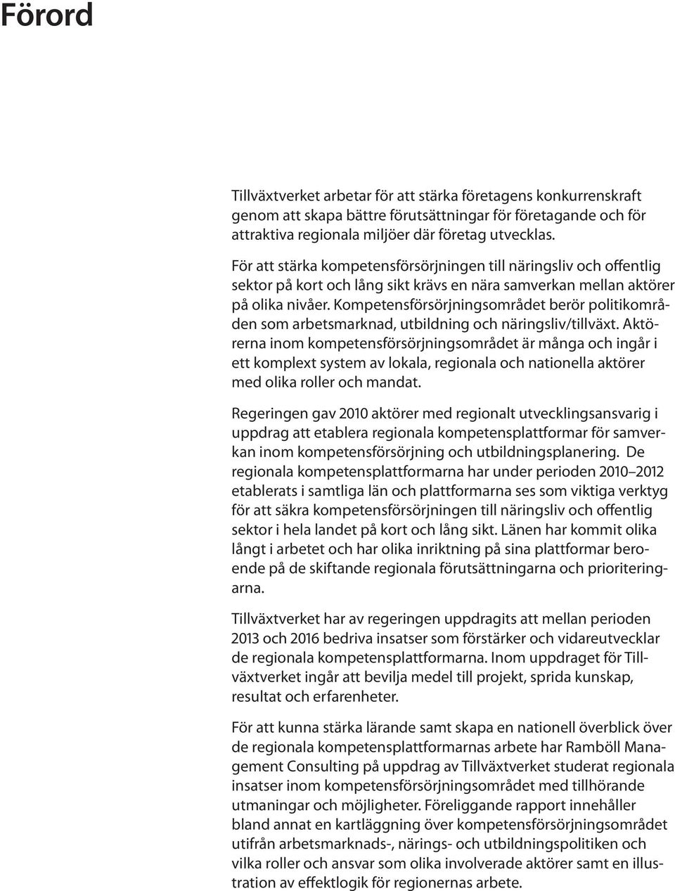 Kompetensförsörjningsområdet berör politikområden som arbetsmarknad, utbildning och näringsliv/tillväxt.