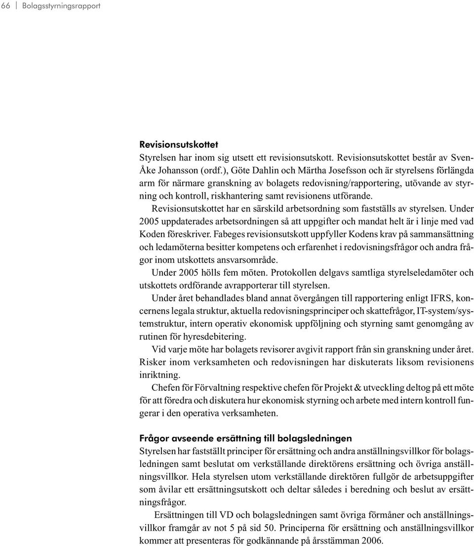 utförande. Revisionsutskottet har en särskild arbetsordning som fastställs av styrelsen. Under 2005 uppdaterades arbetsordningen så att uppgifter och mandat helt är i linje med vad Koden föreskriver.