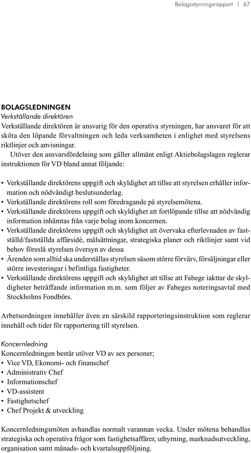 Utöver den ansvarsfördelning som gäller allmänt enligt Aktiebolagslagen reglerar instruktionen för VD bland annat följande: Verkställande direktörens uppgift och skyldighet att tillse att styrelsen