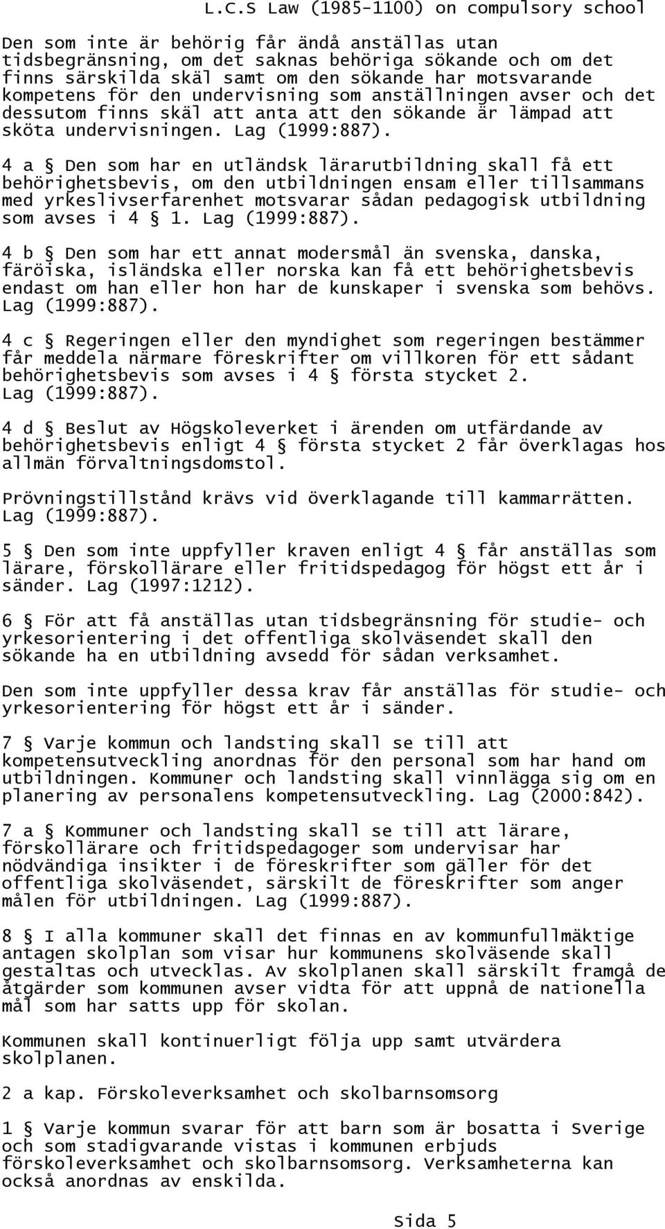 4 a Den som har en utländsk lärarutbildning skall få ett behörighetsbevis, om den utbildningen ensam eller tillsammans med yrkeslivserfarenhet motsvarar sådan pedagogisk utbildning som avses i 4 1.