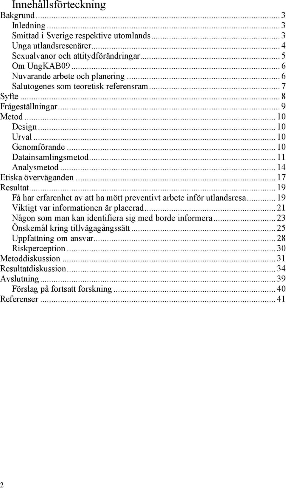 .. 11 Analysmetod... 14 Etiska överväganden... 17 Resultat... 19 Få har erfarenhet av att ha mött preventivt arbete inför utlandsresa... 19 Viktigt var informationen är placerad.