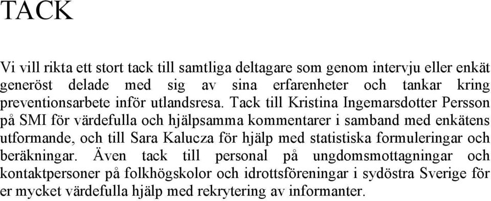 Tack till Kristina Ingemarsdotter Persson på SMI för värdefulla och hjälpsamma kommentarer i samband med enkätens utformande, och till Sara