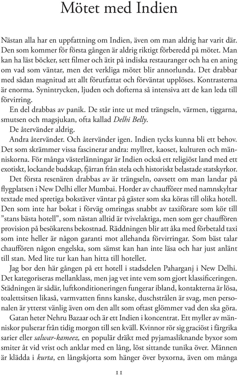 Det drabbar med sådan magnitud att allt förutfattat och förväntat upplöses. Kontrasterna är enorma. Synintrycken, ljuden och dofterna så intensiva att de kan leda till förvirring.