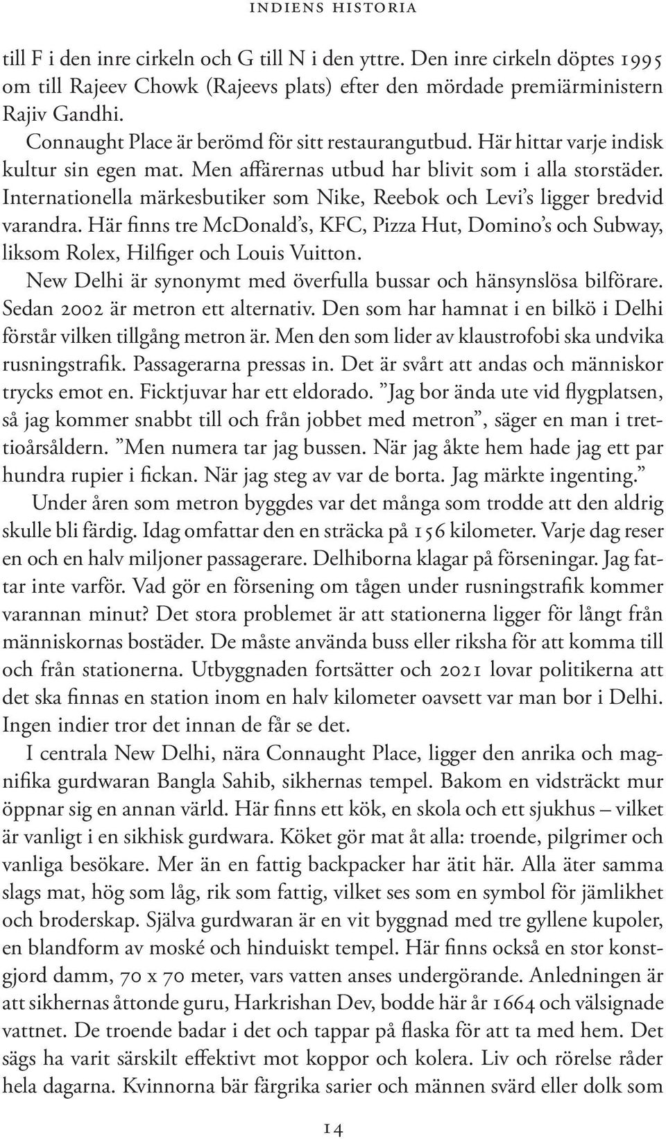 Internationella märkesbutiker som Nike, Reebok och Levi s ligger bredvid varandra. Här finns tre McDonald s, KFC, Pizza Hut, Domino s och Subway, liksom Rolex, Hilfiger och Louis Vuitton.