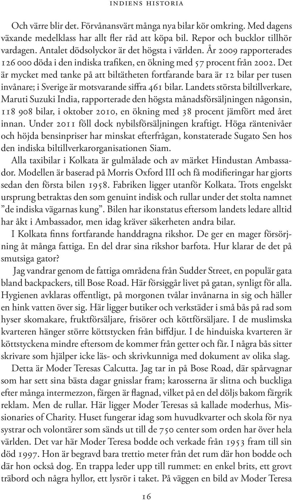 Det är mycket med tanke på att biltätheten fortfarande bara är 12 bilar per tusen invånare; i Sverige är motsvarande siffra 461 bilar.