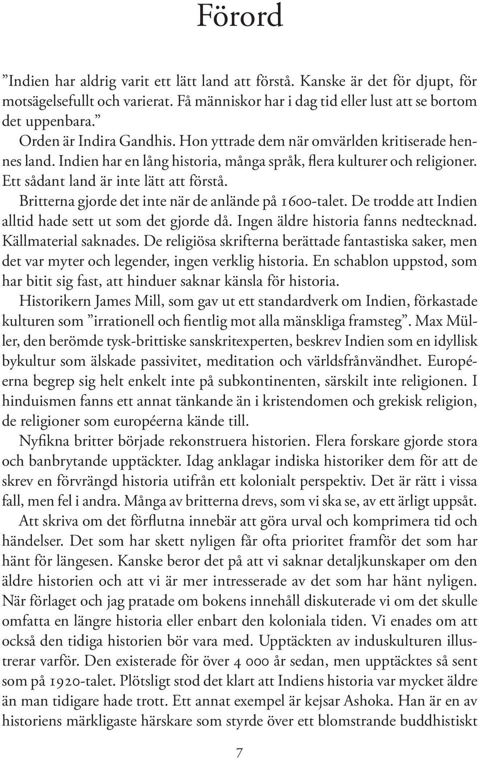 Britterna gjorde det inte när de anlände på 1600-talet. De trodde att Indien alltid hade sett ut som det gjorde då. Ingen äldre historia fanns nedtecknad. Källmaterial saknades.