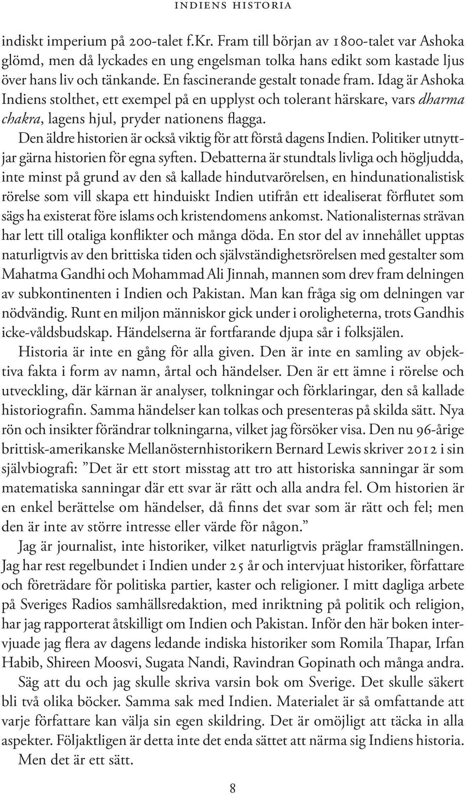 Den äldre historien är också viktig för att förstå dagens Indien. Politiker utnyttjar gärna historien för egna syften.