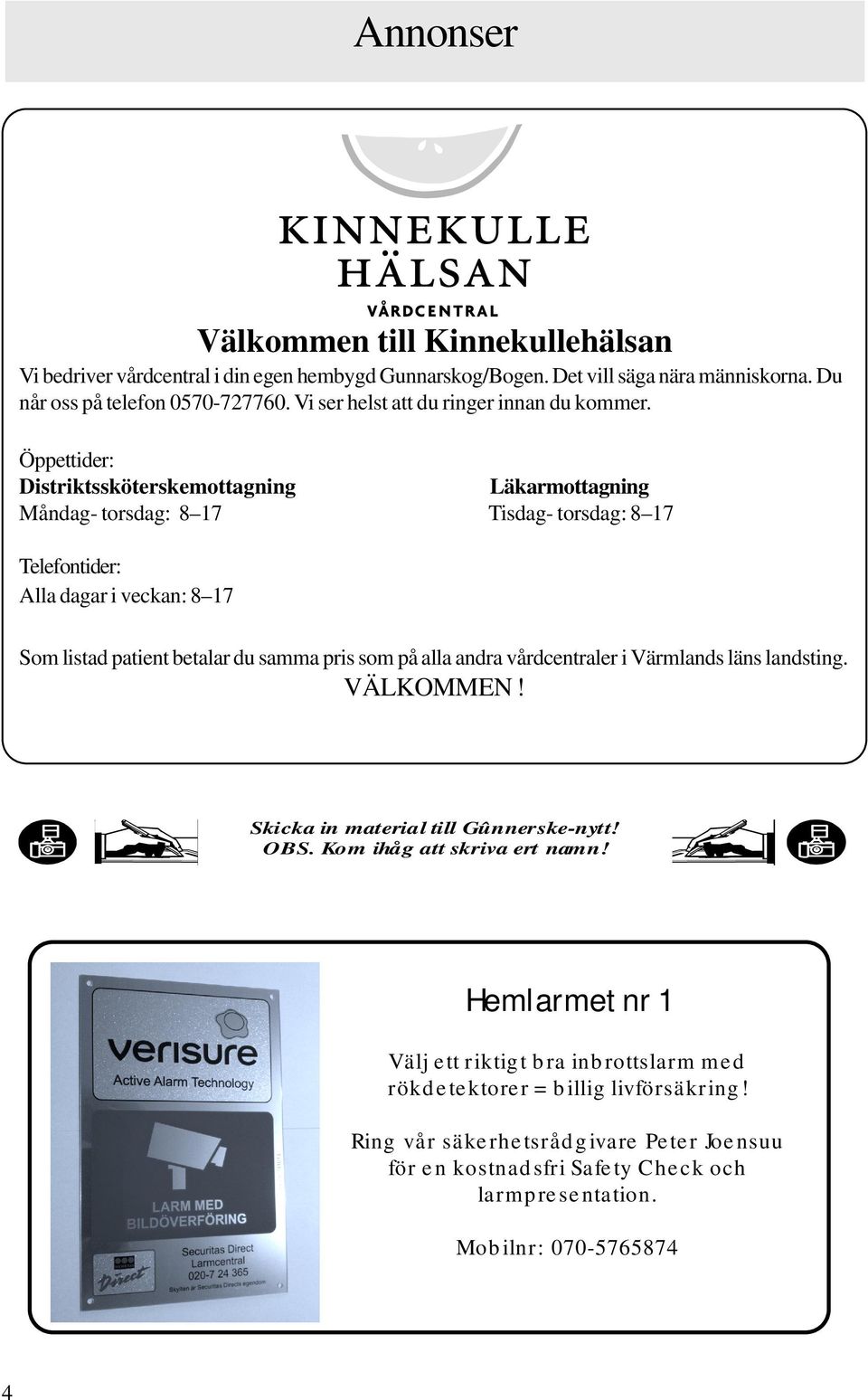 Öppettider: Distriktssköterskemottagning Läkarmottagning Måndag- torsdag: 8 17 Tisdag- torsdag: 8 17 Telefontider: Alla dagar i veckan: 8 17 Som listad patient betalar du samma pris som