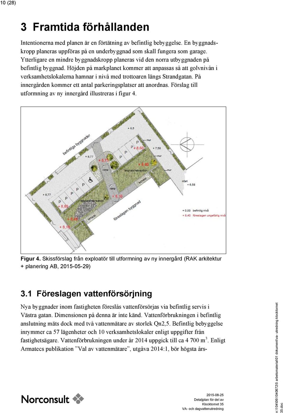 Höjden på markplanet kommer att anpassas så att golvnivån i verksamhetslokalerna hamnar i nivå med trottoaren längs Strandgatan. På innergården kommer ett antal parkeringsplatser att anordnas.