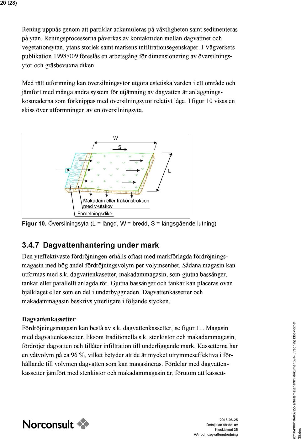 I Vägverkets publikation 1998:009 föreslås en arbetsgång för dimensionering av översilningsytor och gräsbevuxna diken.