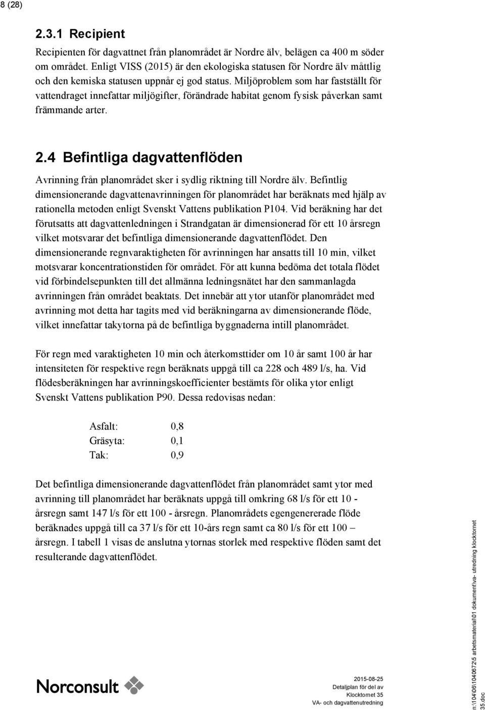 Miljöproblem som har fastställt för vattendraget innefattar miljögifter, förändrade habitat genom fysisk påverkan samt främmande arter. 2.