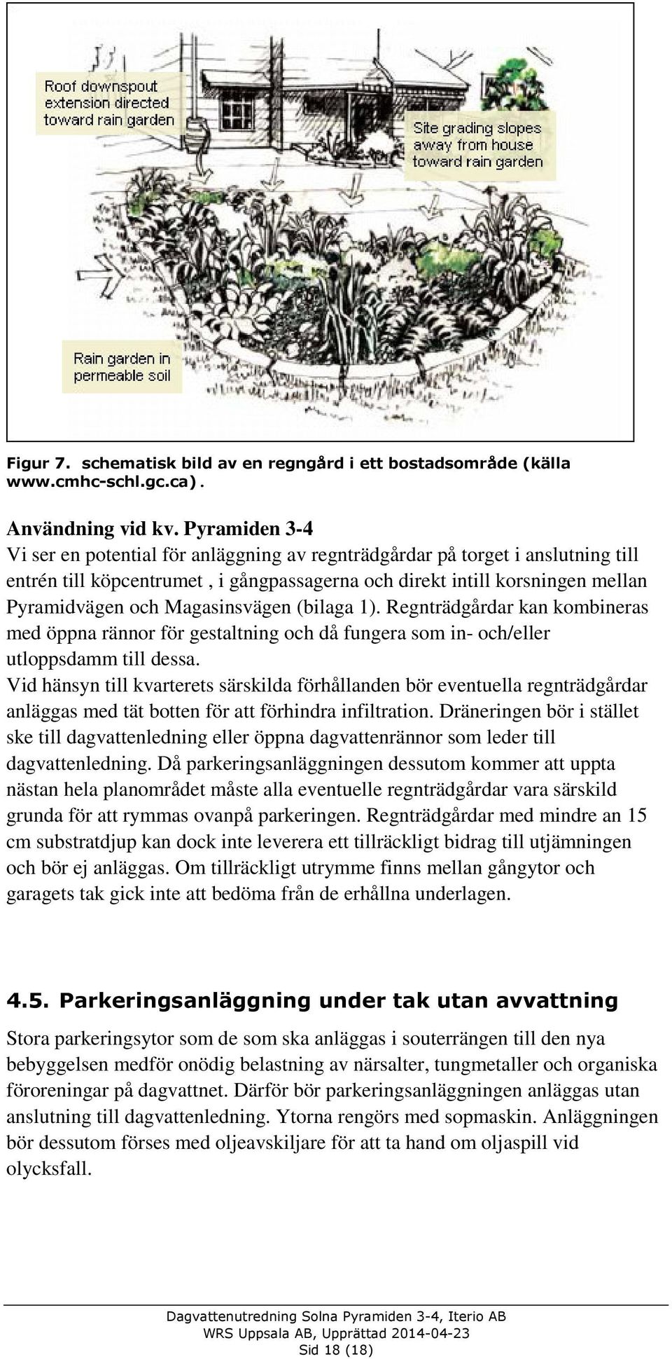 Magasinsvägen (bilaga 1). Regnträdgårdar kan kombineras med öppna rännor för gestaltning och då fungera som in- och/eller utloppsdamm till dessa.