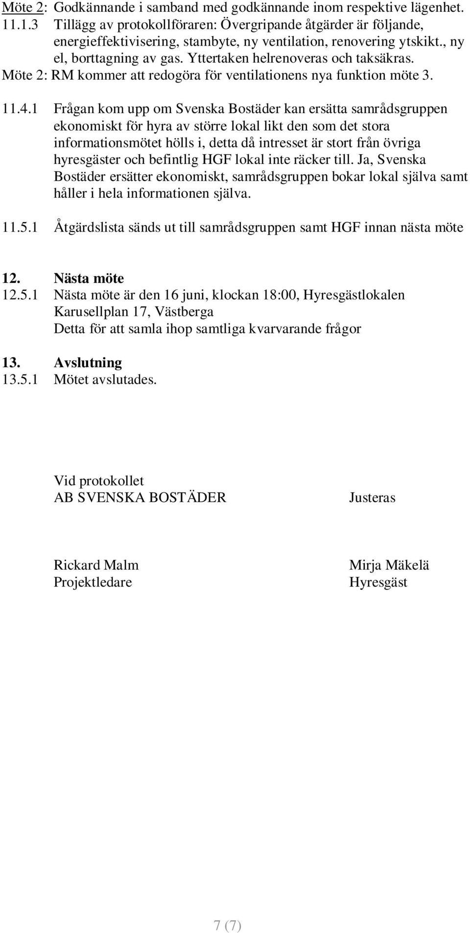 Yttertaken helrenoveras och taksäkras. Möte 2: RM kommer att redogöra för ventilationens nya funktion möte 3. 11.4.