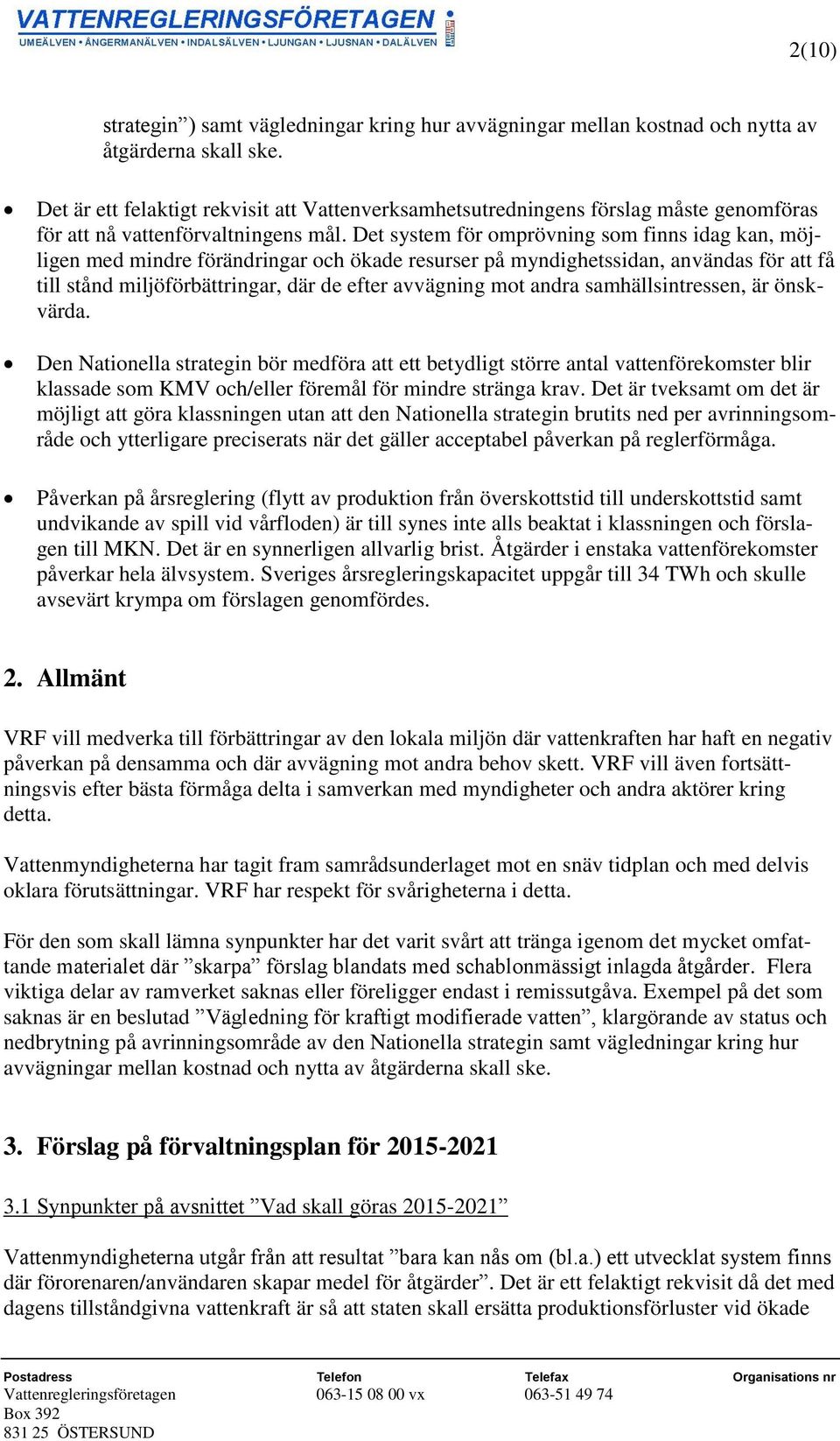 Det system för omprövning som finns idag kan, möjligen med mindre förändringar och ökade resurser på myndighetssidan, användas för att få till stånd miljöförbättringar, där de efter avvägning mot