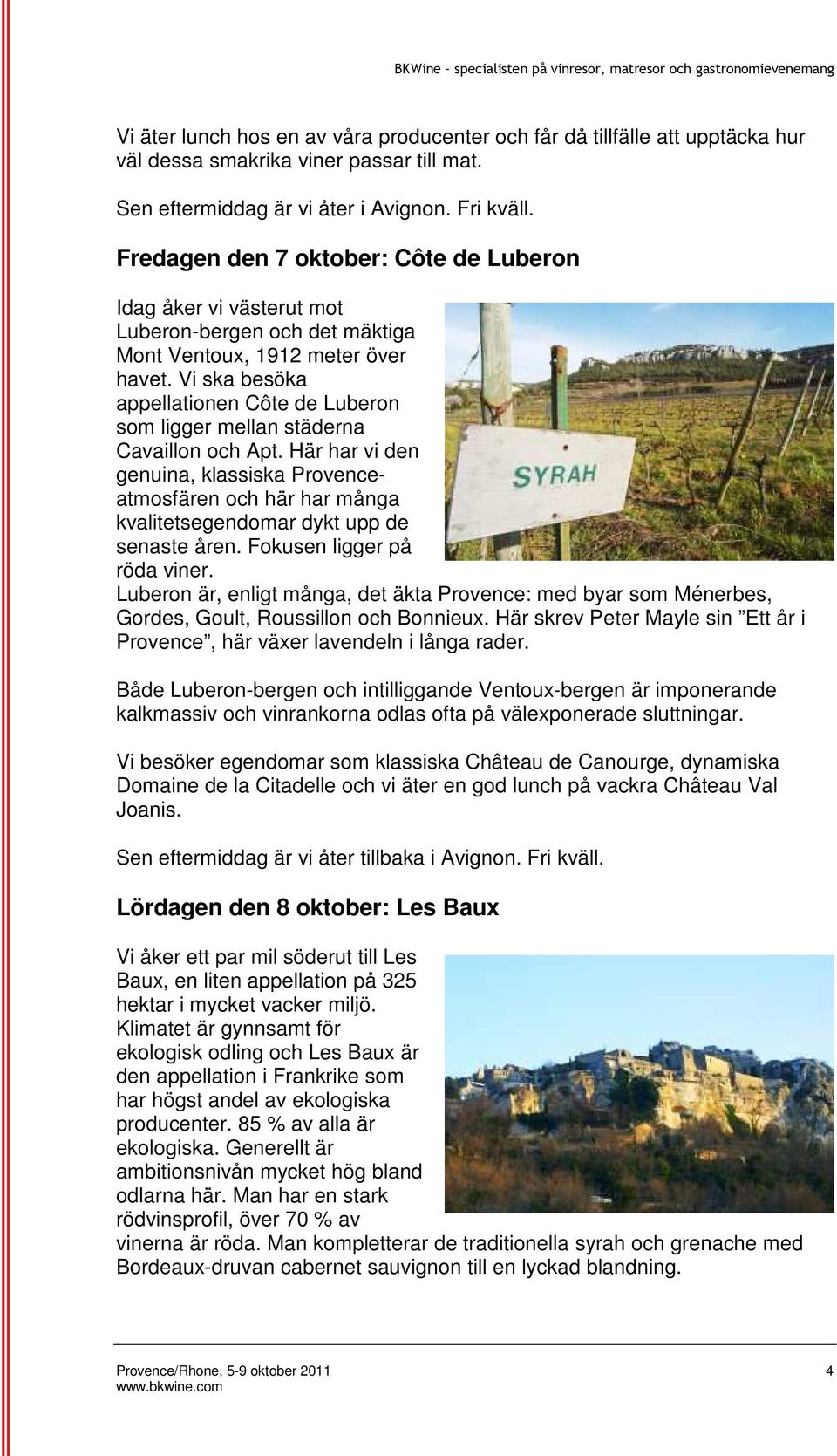 Vi ska besöka appellationen Côte de Luberon som ligger mellan städerna Cavaillon och Apt.