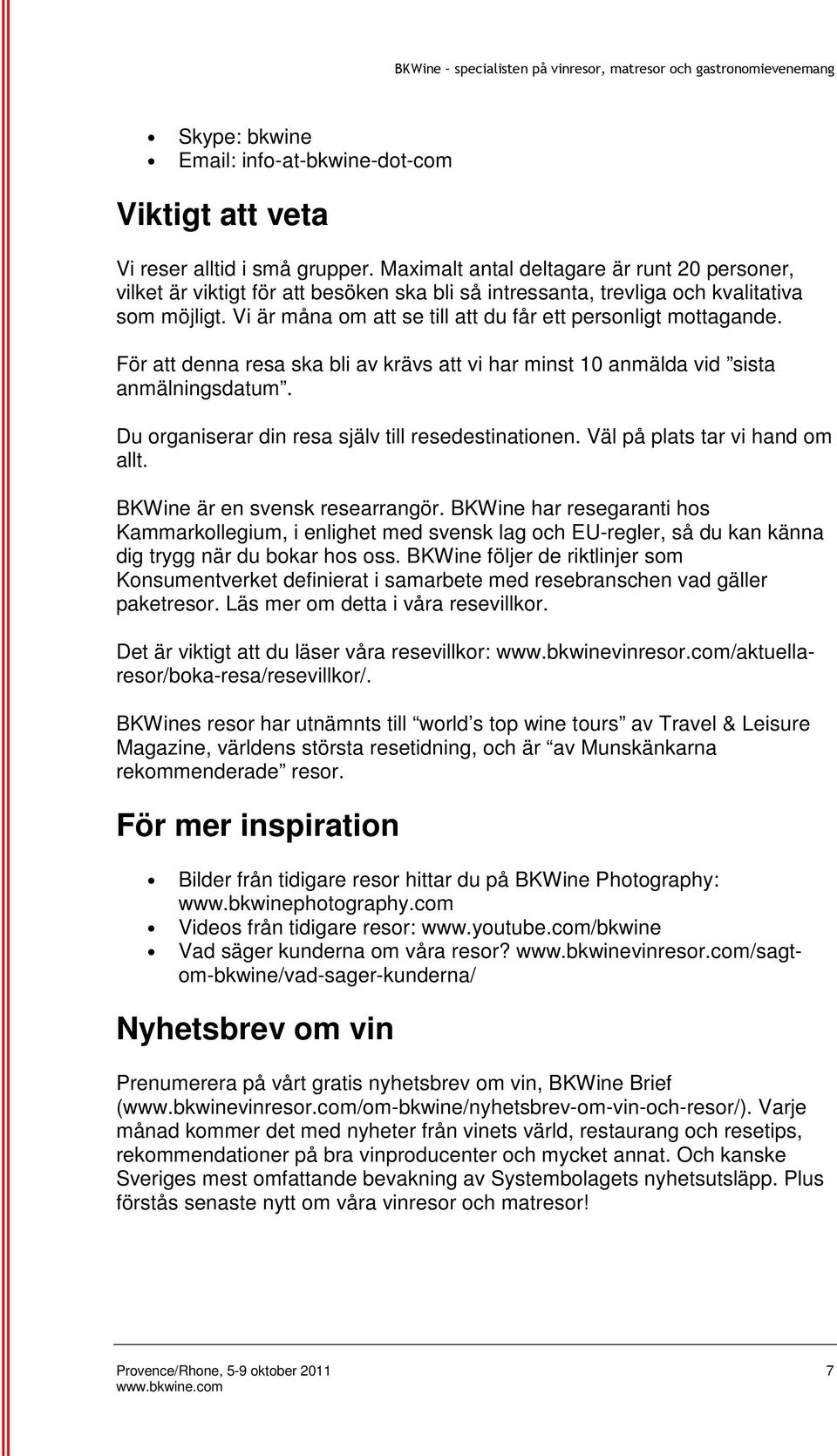 Vi är måna om att se till att du får ett personligt mottagande. För att denna resa ska bli av krävs att vi har minst 10 anmälda vid sista anmälningsdatum.