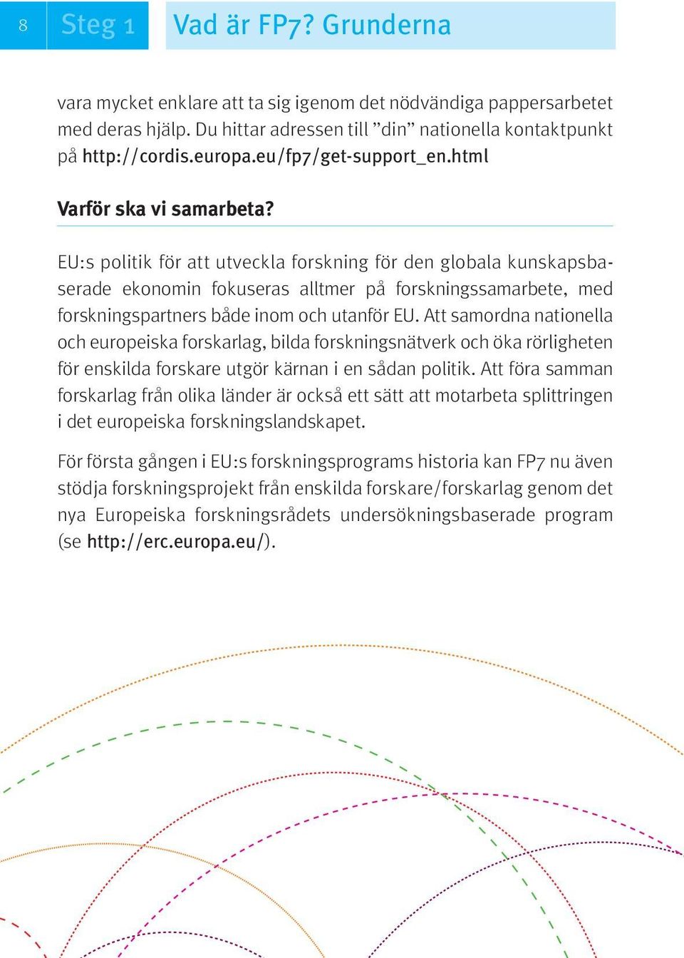 EU:s politik för att utveckla forskning för den globala kunskapsbaserade ekonomin fokuseras alltmer på forskningssamarbete, med forskningspartners både inom och utanför EU.