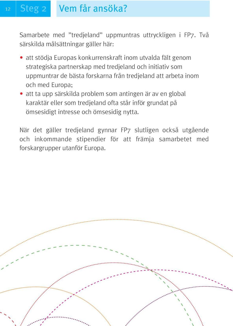 som uppmuntrar de bästa forskarna från tredjeland att arbeta inom och med Europa; att ta upp särskilda problem som antingen är av en global karaktär eller