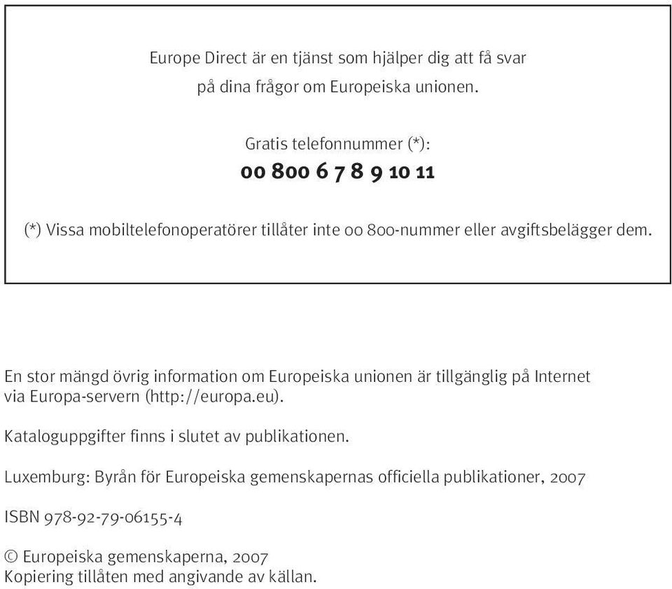 En stor mängd övrig information om Europeiska unionen är tillgänglig på Internet via Europa-servern (http://europa.eu).