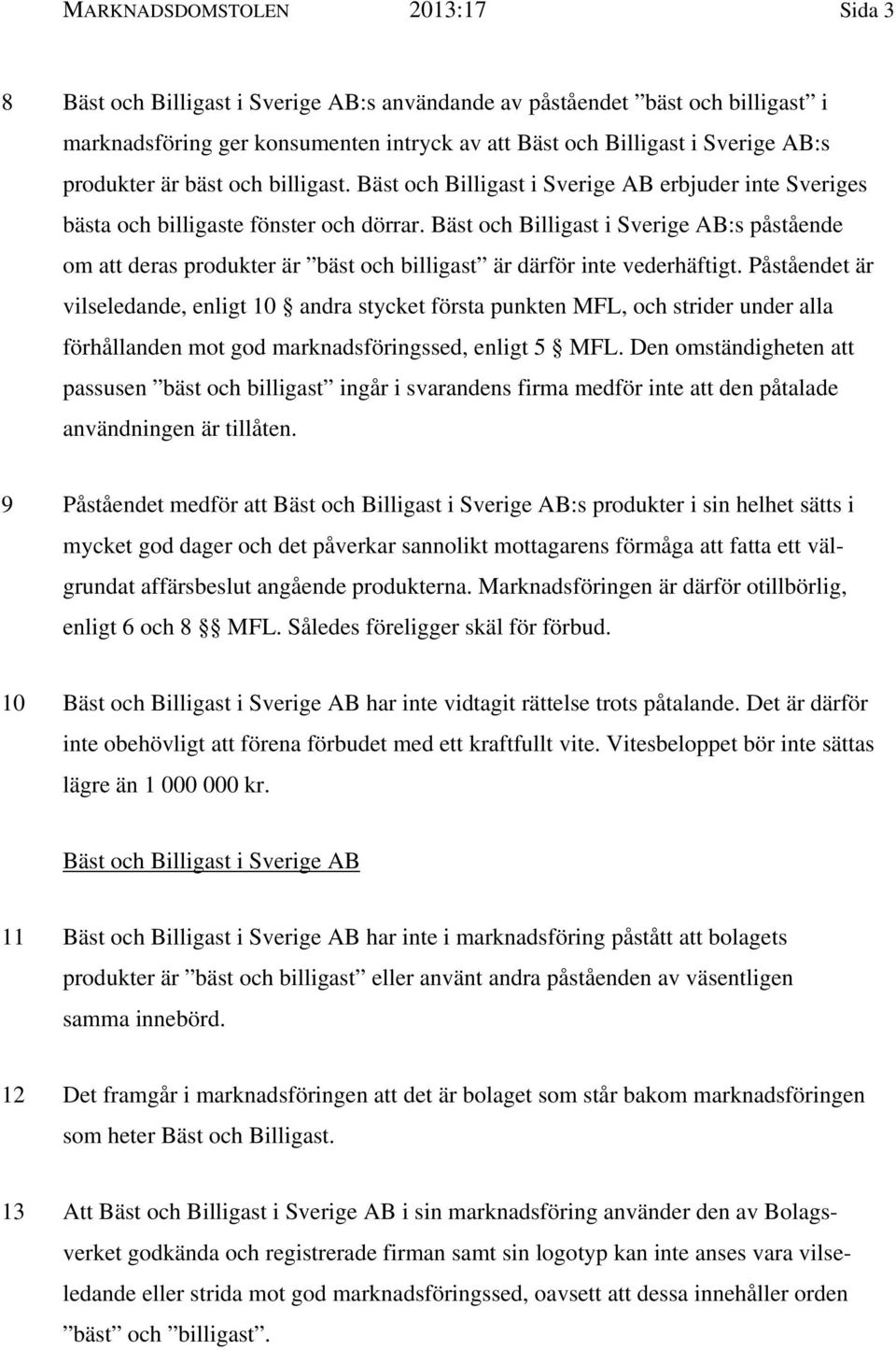 Bäst och Billigast i Sverige AB:s påstående om att deras produkter är bäst och billigast är därför inte vederhäftigt.