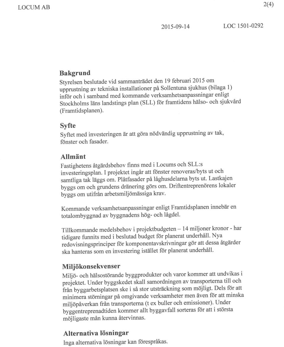 Syfte Syftet med investeringen är att göra nödvändig upprustning av tak, fönster och fasader. Allmänt Fastighetens åtgärdsbehov finns med i Locums och SLL:s investeringsplan.