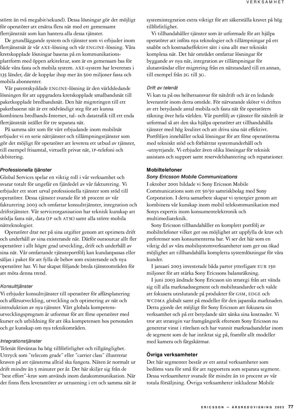 Våra kretskopplade lösningar baseras på en kommunikationsplattform med öppen arkitektur, som är en gemensam bas för både våra fasta och mobila system.