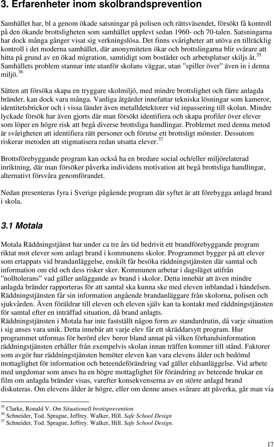 Det finns svårigheter att utöva en tillräcklig kontroll i det moderna samhället, där anonymiteten ökar och brottslingarna blir svårare att hitta på grund av en ökad migration, samtidigt som bostäder