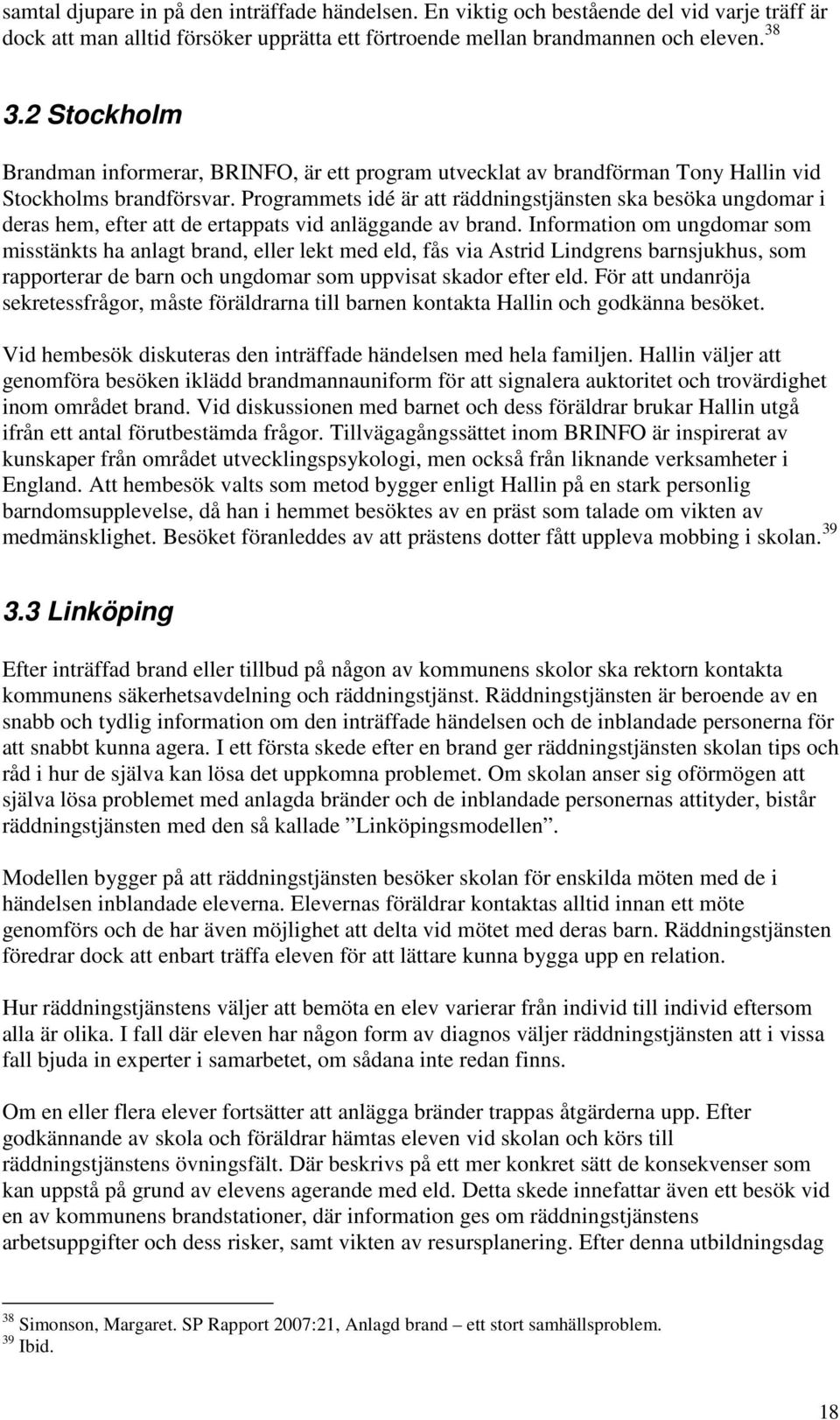 Programmets idé är att räddningstjänsten ska besöka ungdomar i deras hem, efter att de ertappats vid anläggande av brand.