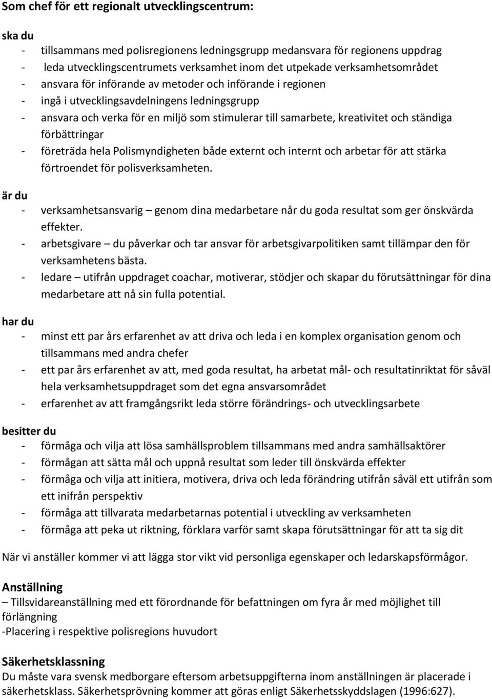 kreativitet och ständiga förbättringar - företräda hela Polismyndigheten både externt och internt och arbetar för att stärka förtroendet för polisverksamheten.