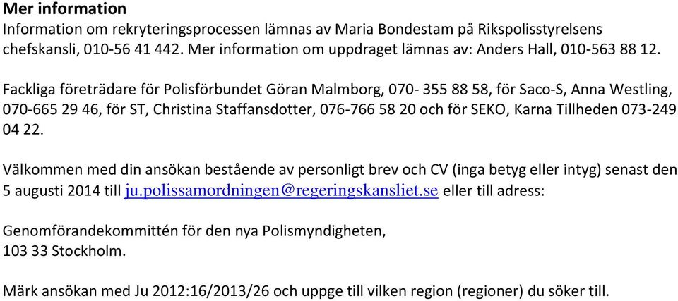 Fackliga företrädare för Polisförbundet Göran Malmborg, 070-355 88 58, för Saco-S, Anna Westling, 070-665 29 46, för ST, Christina Staffansdotter, 076-766 58 20 och för SEKO, Karna