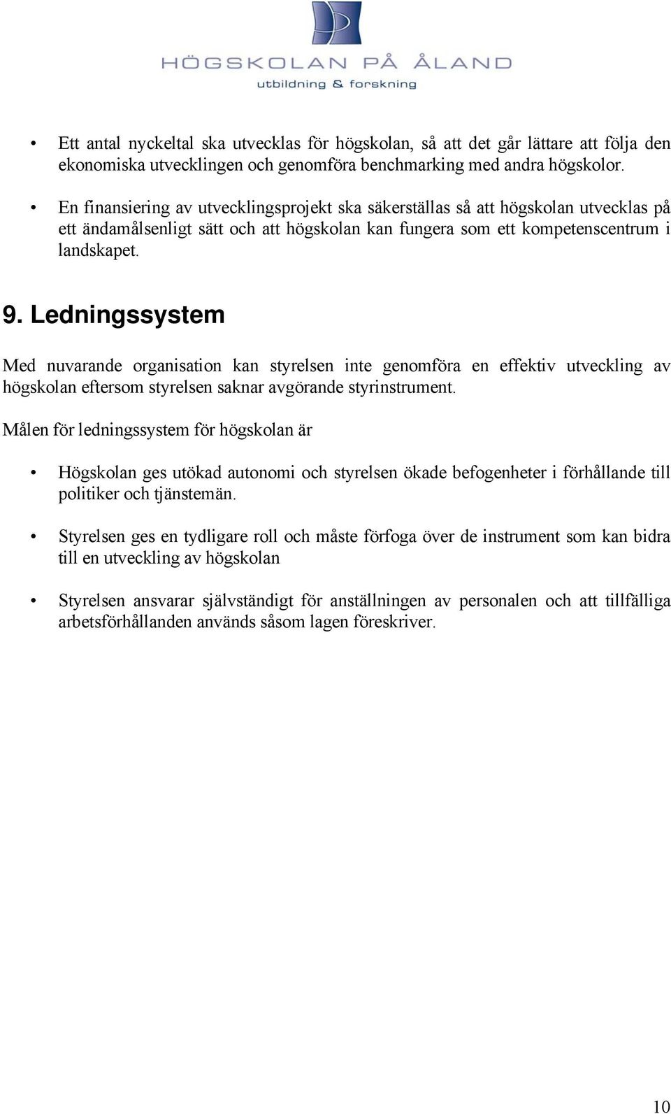 Ledningssystem Med nuvarande organisation kan styrelsen inte genomföra en effektiv utveckling av högskolan eftersom styrelsen saknar avgörande styrinstrument.