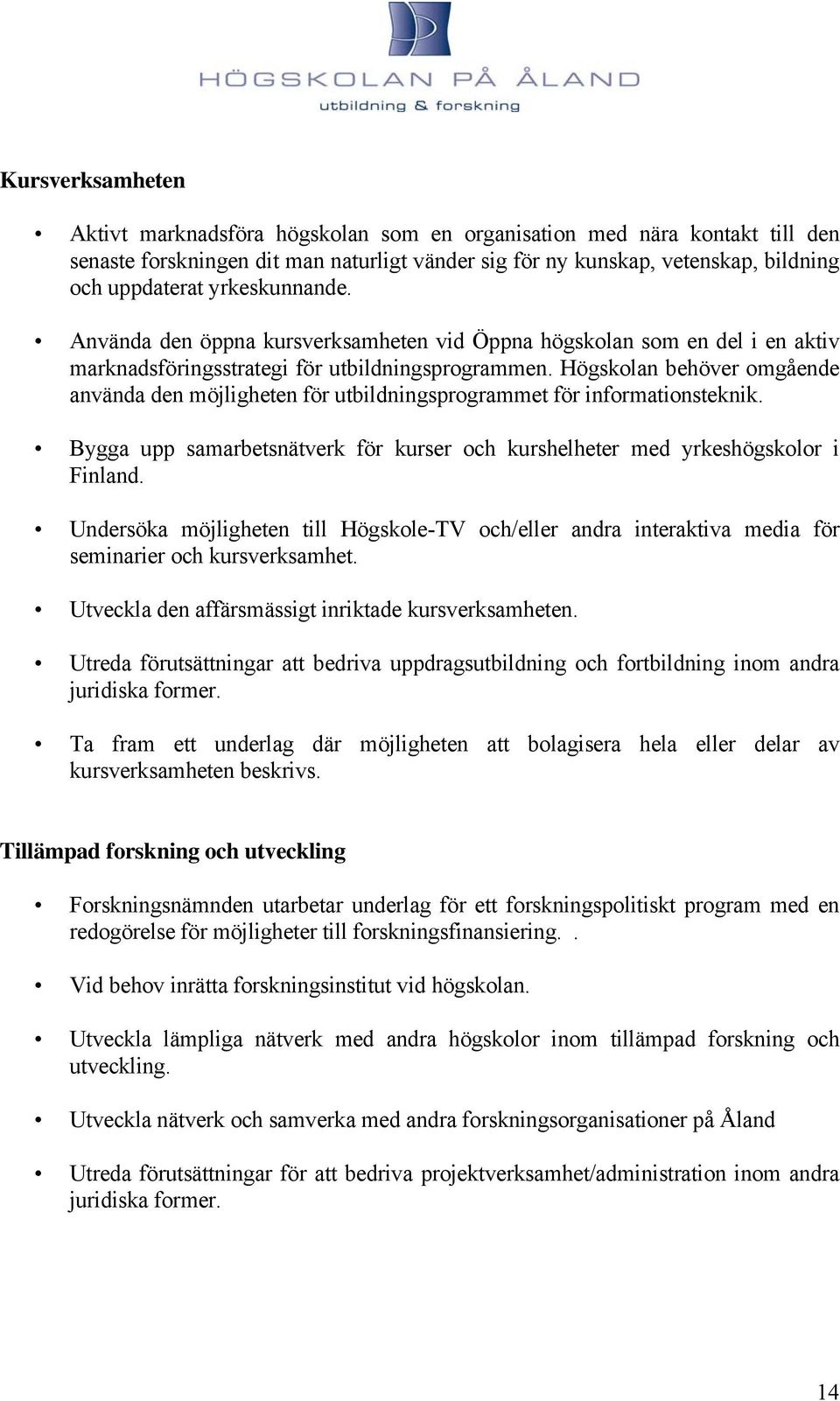 Högskolan behöver omgående använda den möjligheten för utbildningsprogrammet för informationsteknik. Bygga upp samarbetsnätverk för kurser och kurshelheter med yrkeshögskolor i Finland.