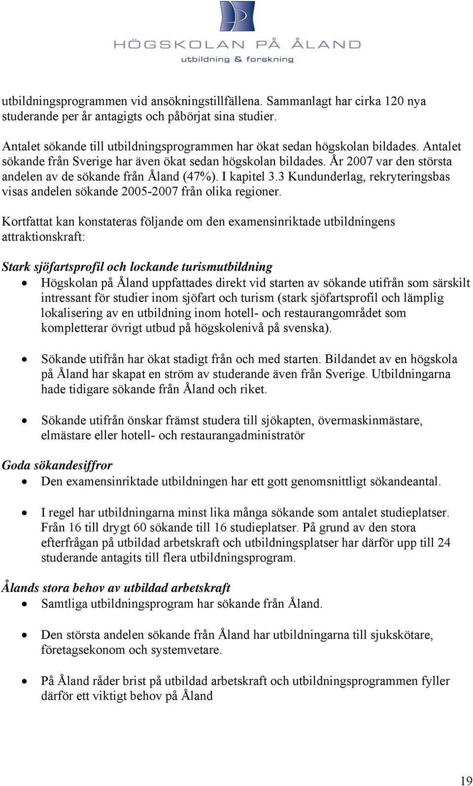 År 2007 var den största andelen av de sökande från Åland (47%). I kapitel 3.3 Kundunderlag, rekryteringsbas visas andelen sökande 2005-2007 från olika regioner.