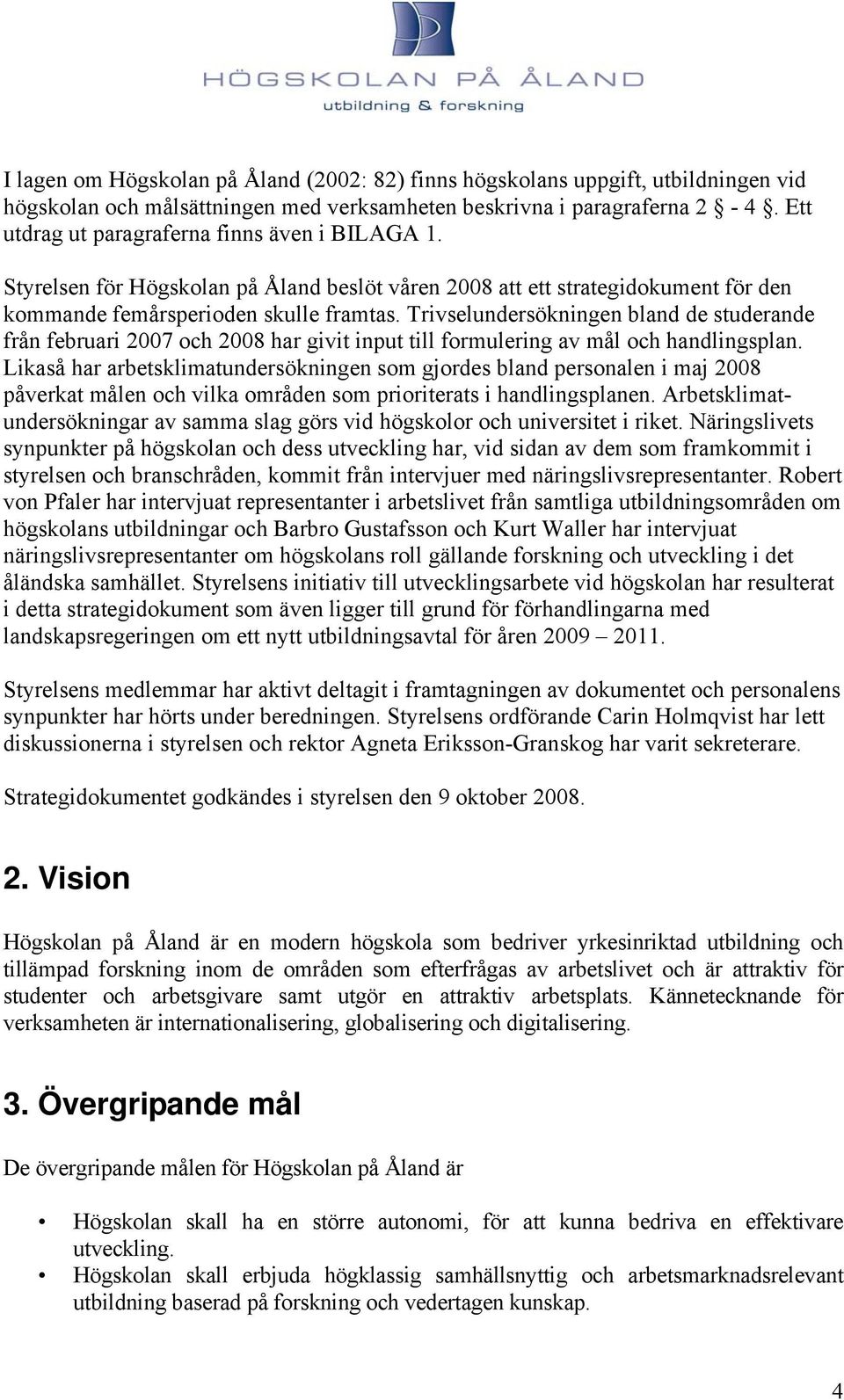 Trivselundersökningen bland de studerande från februari 2007 och 2008 har givit input till formulering av mål och handlingsplan.