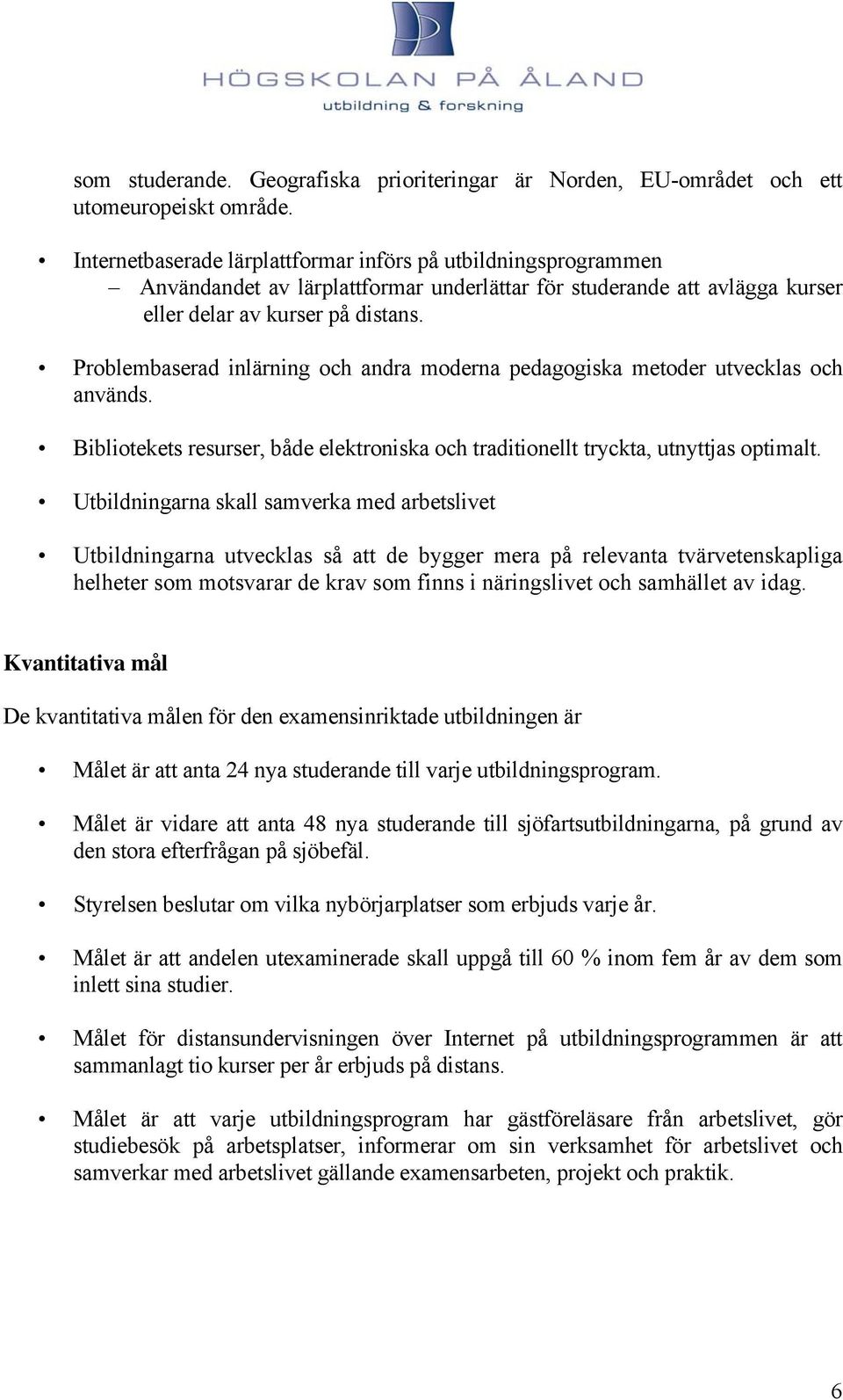 Problembaserad inlärning och andra moderna pedagogiska metoder utvecklas och används. Bibliotekets resurser, både elektroniska och traditionellt tryckta, utnyttjas optimalt.