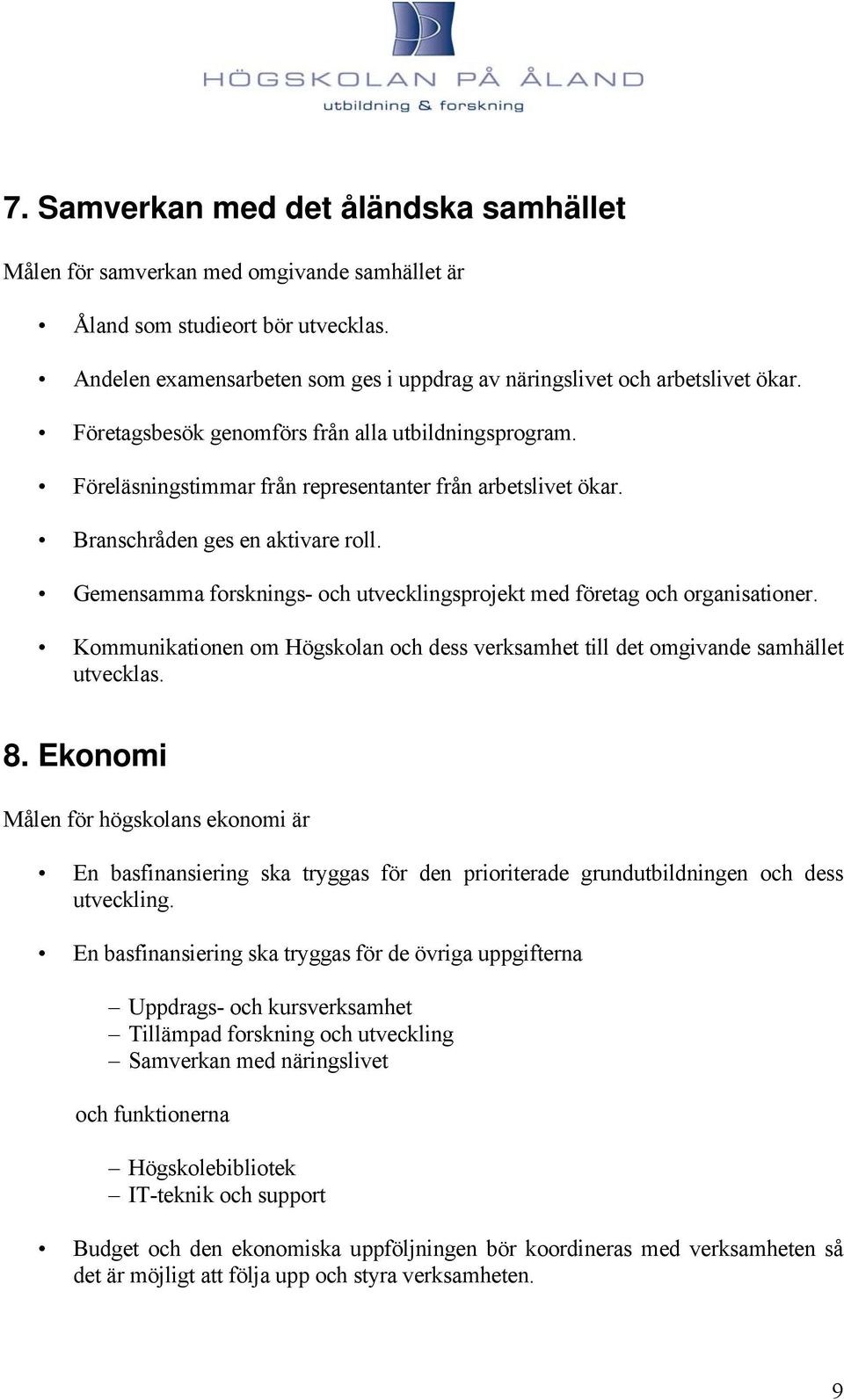 Gemensamma forsknings- och utvecklingsprojekt med företag och organisationer. Kommunikationen om Högskolan och dess verksamhet till det omgivande samhället utvecklas. 8.